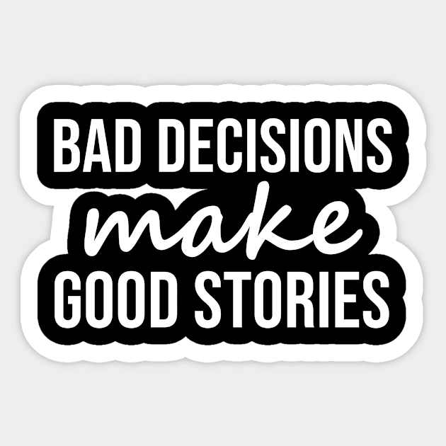 Bad Decisions Make Good Stories Sticker by sandyrm